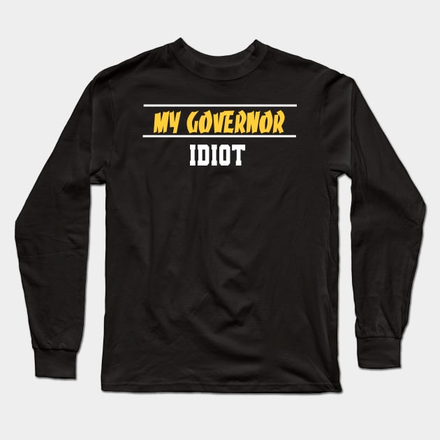 My Governor Idiot Funny Quote Long Sleeve T-Shirt by MerchSpot